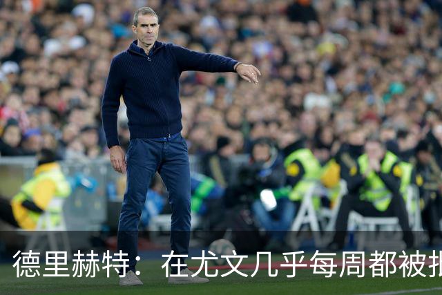 德里赫特：在尤文几乎每周都被批评 曼联关注度是从未经历过的