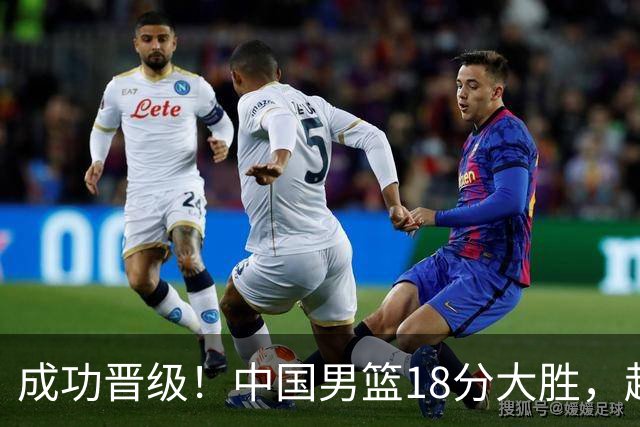 成功晋级！中国男篮18分大胜，赵继伟17+4+6李弘权17+4+4，胡金秋13+6杨瀚森10+5