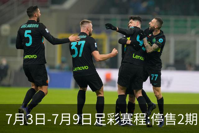 7月3日-7月9日足彩赛程:停售2期 欧冠回归